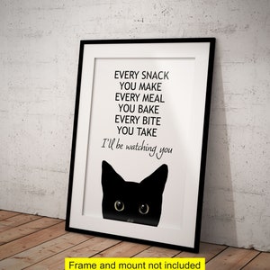 May include: Black and white printable wall art featuring a black cat peeking out from behind a white frame. The text reads "Every snack you make, every meal you bake, every bite you take, I'll be watching you."