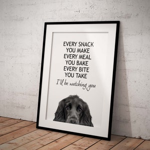 May include: A black and white printable wall art print with a black dog's head peeking out from the bottom of the frame. The text reads "Every snack you make, every meal you bake, every bite you take, I'll be watching you."