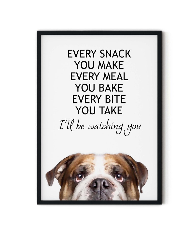 May include: A white background with black text that reads "EVERY SNACK YOU MAKE EVERY MEAL YOU BAKE EVERY BITE YOU TAKE I'll be watching you". A brown and white bulldog's face is peeking out from the bottom of the image.