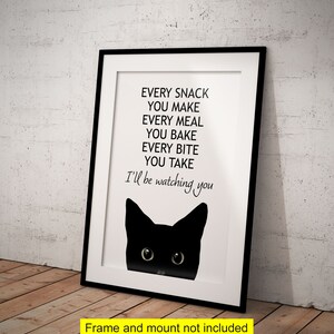 May include: Black and white printable wall art featuring a black cat peeking out from behind a white frame. The text reads "Every snack you make, every meal you bake, every bite you take, I'll be watching you."