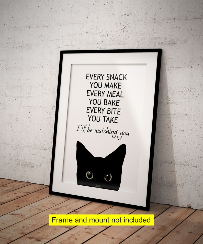 May include: Black and white printable wall art featuring a black cat peeking out from behind a white frame. The text reads "Every snack you make, every meal you bake, every bite you take, I'll be watching you."