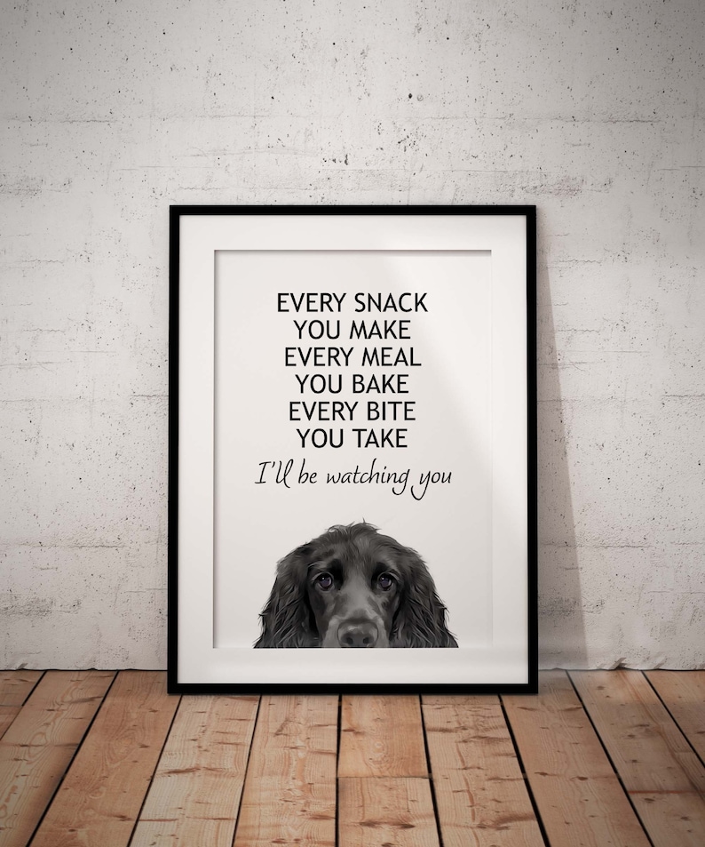 May include: A black and white printable wall art print with a black dog's head at the bottom and the text "EVERY SNACK YOU MAKE EVERY MEAL YOU BAKE EVERY BITE YOU TAKE I'll be watching you".