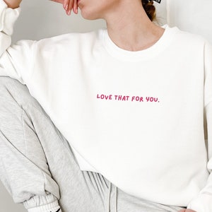 Love That for You | UNISEX Pullover Crewneck | Minimalist | Gift for Birthday | Oversized Sarcastic Sweatshirt