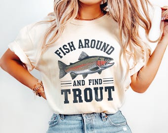 Funny Fishing Shirt or Sweatshirt – “Fish Around and Find Trout” – Angler Gift, Trout Humor Tee, Outdoorsman Apparel for Fishermen