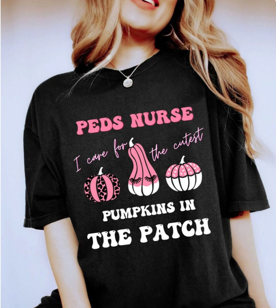 Peds Nurse I Care for the Cutest Pumpkins in the Patch Shirt,pediatric ...