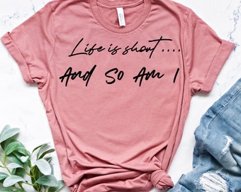 Life is short and so am i tshirt, Life is short and so am i tee,   life is short tshirt,   life is short shirt,   life is short tee,