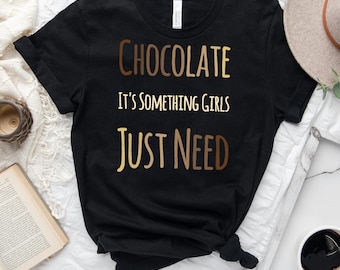 Choklad är något tjejer bara behöver t-shirt, rolig chokladtröja, chokladälskare t-shirt, chokladälskare t-shirt,