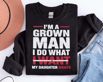 Funny Dad T-Shirt – I’m a Grown Man I Do What My Daughter Wants – Father’s Day Gift from Daughter – Girl Dad Tee – Sarcastic Daddy Shirt