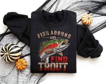Funny Fishing Shirt or Sweatshirt – “Fish Around and Find Trout” – Angler Gift, Trout Humor Tee, Outdoorsman Apparel for Fishermen