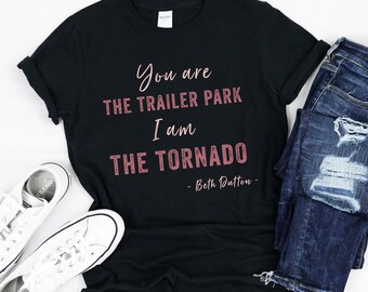 you are the trailer park i am the tornado tshirt, beth dutton shirt, i am the tornado tshirt, you are the trailer shirt, yellowstone shirt