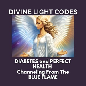 Op de afbeelding: Een engel met witte vleugels en een witte jurk staat tegen een achtergrond van sterren en licht. De tekst "DIVINE LIGHT CODES" staat bovenaan de afbeelding. De tekst "DIABETES and PERFECT HEALTH" staat onder de engel. De tekst "Channeling From The BLUE FLAME" staat daaronder.