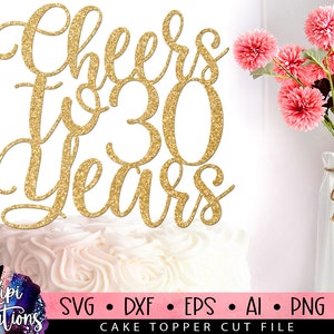 Cheers to 30 Years Svg, 30th Birthday SVG, 30 Birthday Svg, Cake Topper Svg, Cut file Svg, Silhouette Dxf, Birthday Cake Svg, Dxf, Eps, Png