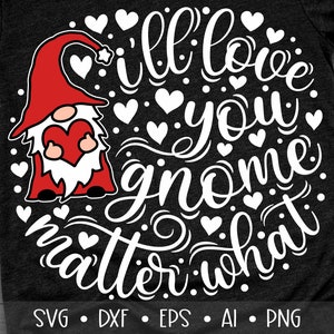 I&#39;ll Love You Gnome Matter What Svg, Valentine&#39;s Day Svg, Gnome Svg, Valentine Quote Svg, Valentines Day cut Files, Eps, Dxf, Png