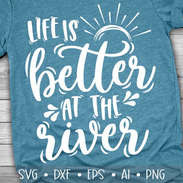 Life is Better at the River Svg, River Svg, Summer Svg, Vacation Svg, River Svg Designs, River Cut Files, Eps, Dxf, Png