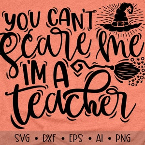 You Can&#39;t Scare me I&#39;m a Teacher Svg , Teacher Svg, Halloween Svg, Halloween Teacher Svg, Halloween Cut Files, Eps, Dxf, Png