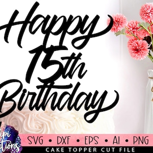 Happy 15th Birthday SVG, 15 Birthday Svg, Cake Topper Svg, Cut file Svg, Silhouette Dxf, Birthday Cake Svg, Birthday Svg, Dxf, Eps, Png
