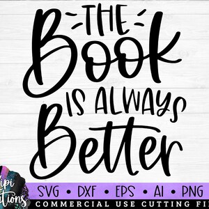 The Book is Always Better SVG, Book svg, Reading svg, Book Lover svg, Book Quotes svg, Library svg, Book Reader Svg, Dxf, Png