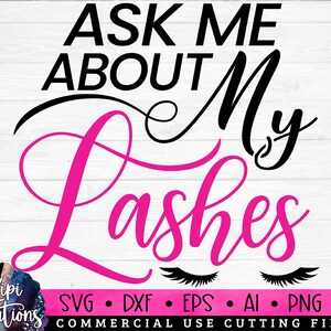 Ask me about My Lashes Svg, Makeup SVG, Makeup Quotes, Beauty svg, Cosmetics Svg, Mascara svg, Lipstick svg, Makeup Artist Svg, Dxf, Png