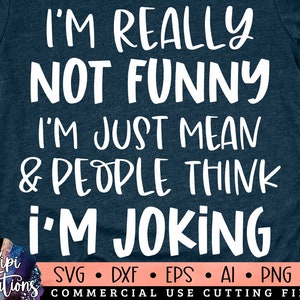 I&#39;m really not funny SVG, Sarcastic SVG, Funny SVG, Joking svg, Sassy Svg, Mean Quote svg, Humorous Svg, Cut File Svg, Dxf, Png