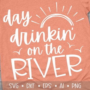 Day Drinkin on the River Svg, River Svg, Summer Svg, Vacation Svg, Girls Trip Svg, River Cut Files, River Life Svg, Eps, Dxf, Png, , , , ,