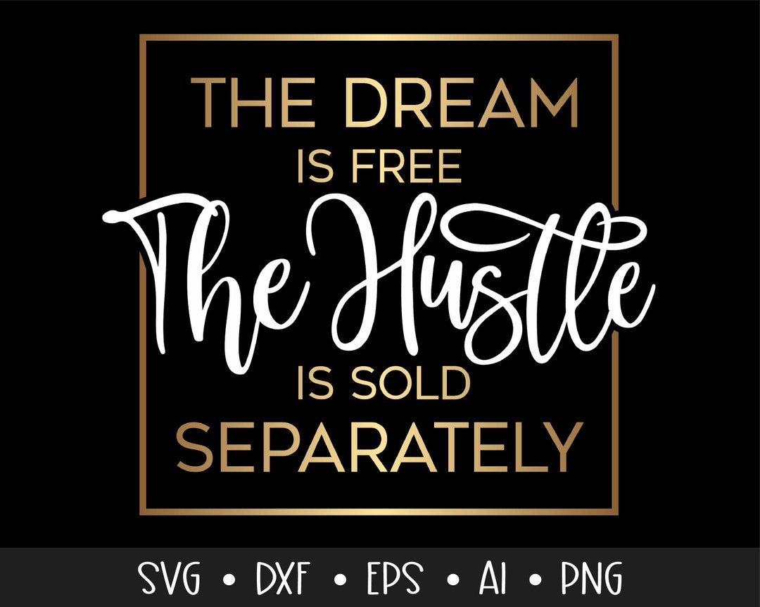 The Dream Is Free But The Hustle Is Sold Separately