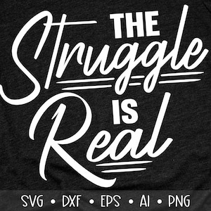 The Struggle is Real Svg, Struggle Svg, Funny Svg, Hustle Svg, Mom Life Svg, Sarcastic Svg, Mom Svg, Eps, Dxf, Png