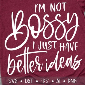 I&#39;m Not Bossy I Just have Better Ideas Svg, Bossy Svg, Funny Svg, Funny Sayings Svg, Mom Life Svg, Sarcastic Svg, Eps, Dxf,Png, , , , , ,