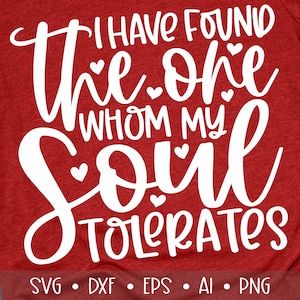 I Have Found the One Whom My Soul Tolerates Svg, Valentines Day Svg, Funny Valentines Svg, Valentine Svg, , Eps, Dxf, Png