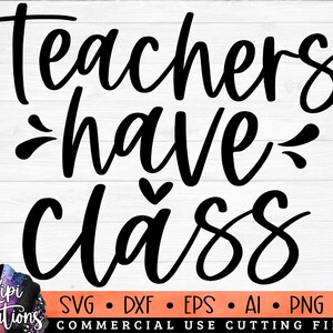Teachers Have Class Svg, Teacher Life Svg, Funny Teacher SVG, Teacher SVG, Teach Svg, Back to School, Teacher Gift svg, dxf, png