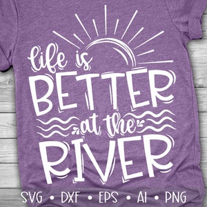 Life is Better at the River Svg, River Svg, Summer Svg, Vacation Svg, River Svg Designs, River Cut Files, Eps, Dxf, Png