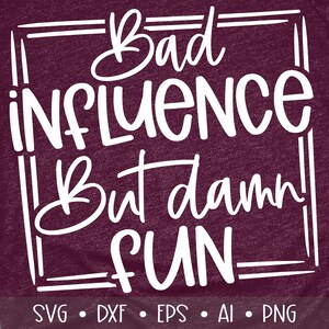 Bad Influence But Damn Fun Svg, Funny Svg, Sarcastic Svg, Funny Quote Svg, Funny Svg Designs, Friends Svg, , Eps, Dxf, Png