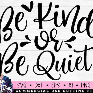 Be Kind or Be Quiet Svg, Positive SVG, Motivational Quotes Svg, Positive Sayings Svg, Inspirational SVG, Life Quotes Svg, dxf, png