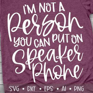 I&#39;m Not a Person You Can Put on Speaker Phone Svg, Speaker Phone Svg, Attitude Svg, Sarcastic Svg, Sassy Svg, Eps, Dxf, Png, , , , , , ,