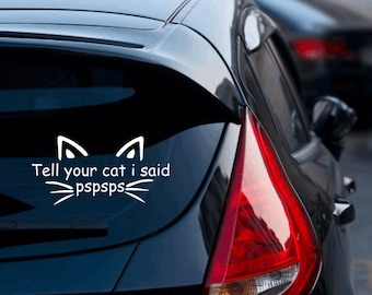 Tell your cat I said PSPSPS, vehicle lettering, bumper sticker, car sticker