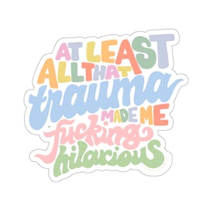 At Least All That Trauma Made Me Fucking Hilarious | Mental Health Therapy Recovery Colorful Lettering Word Art Kiss-Cut Sticker