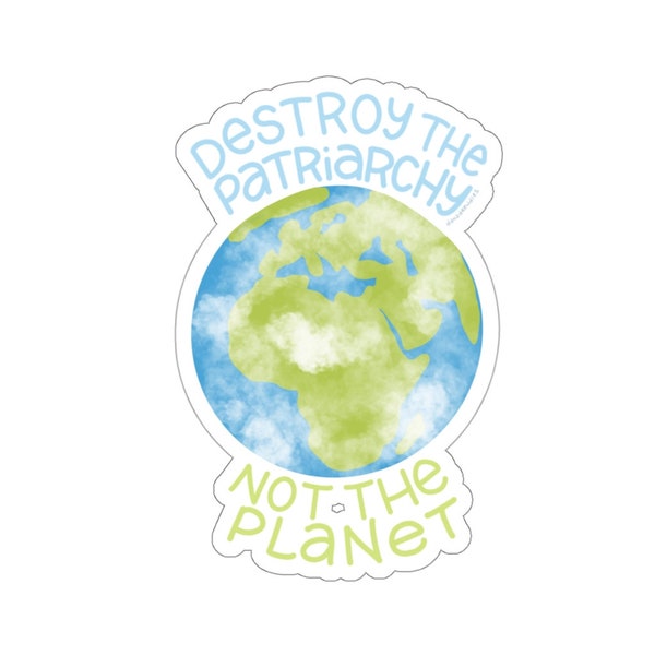 Kiss-Cut Sticker - Destroy the Patriarchy, Not the Planet | Environmentalist Clean Energy Mother Earth Liberal Progressive Leftist