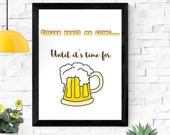 Coffee keeps me going....until it's time for beer.....fun printable art, multiple sizes, 300DPI, high quality resolution