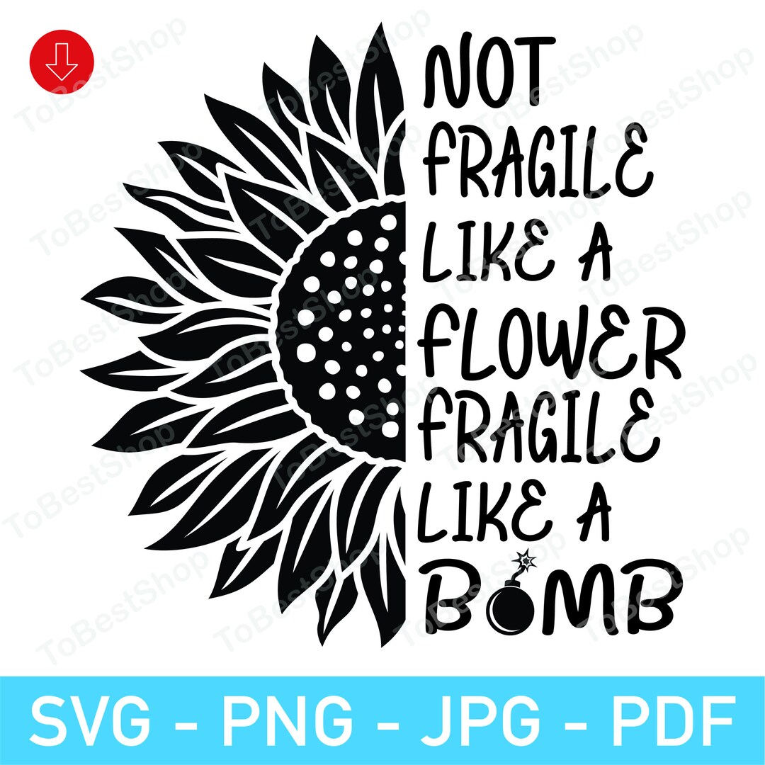 Not Fragile Like A Flower Fragile Like A Bomb SVG,RBG Quotes Svg,rbg Quotes Png,rbg Sunflower