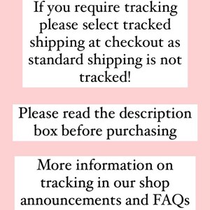 May include: Text on a pink background with three boxes. The top box says "If you require tracking please select tracked shipping at checkout as standard shipping is not tracked!" The middle box says "Please read the description box before purchasing." The bottom box says "More information on tracking in our shop announcements and FAQs".