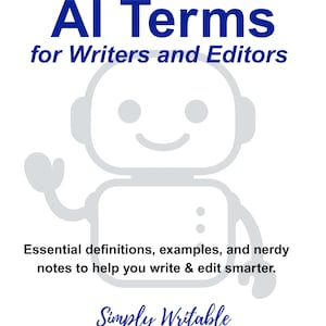 May include: White book cover with the title "AI Terms for Writers and Editors" in blue. A cartoon robot illustration is featured. The text below reads "Essential definitions, examples, and nerdy notes to help you write & edit smarter."