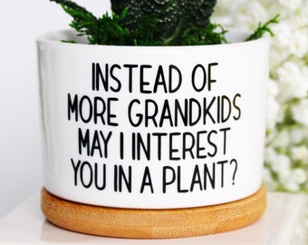 Instead of MORE grandkids may I interest you in a plant | funny gift for in laws | funny gift for mom | no more grandkids