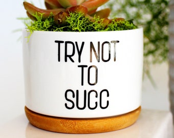 try not to succ, succulent planter, funny planter, best friend gift