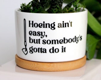 Hoeing ain't easy but somebody's gotta do it | funny planter | funny plant pot | pun pots | dirty hoe | plant puns | small succulent planter