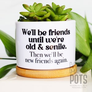 We&#39;ll be friends until we&#39;re old and senile. Then we&#39;ll be new friends again | best friend gift | funny friend gift | gift for friend