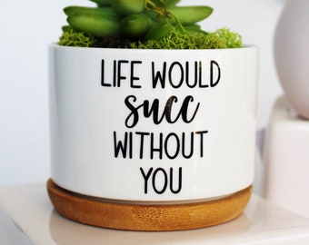 life would succ without you, succulent planter, best friend gift, mixed fonts