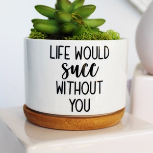 life would succ without you | funny planters | best friend gift | gift for mom | funny plant pot | gift for friend | friend gift | succulent