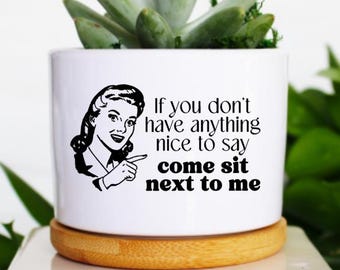 If you don't have anything nice to say come sit next to me funny planter pot | funny christmas gift for friend