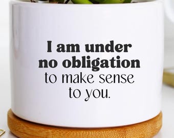 I am under no obligation to make sense to you | mental health reminder | daily reminder | be yourself | self confidence | inspiring planter