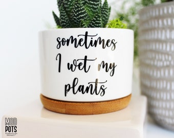 Sometimes I Wet My Plants • funny planter • plant pun • funny safe for work • small succulent planter • small plant pot • funny plant pot