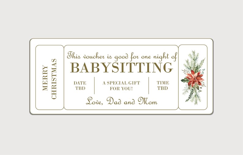 May include: A cream-colored voucher with gold trim and text. The text reads "Merry Christmas" and "Babysitting". It includes space for date and time, and a floral design with red poinsettias. The voucher is a gift from "Love, Dad and Mom".